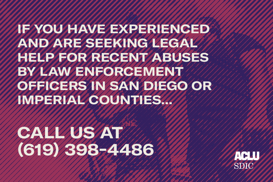 If you have experienced and are seeking legal help for recent abuses by law enforcement officers in San Diego or Imperial counties...  call us at  (619) 398-4486